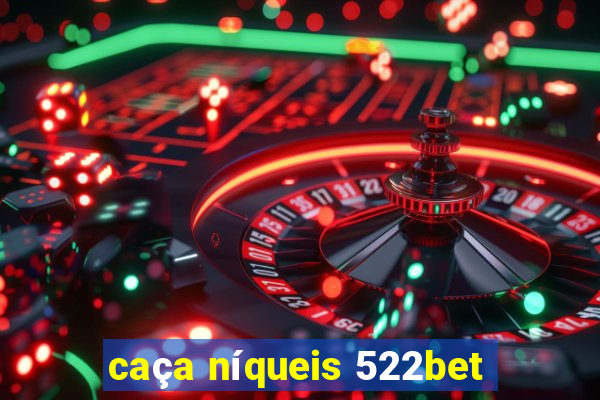 caça níqueis 522bet